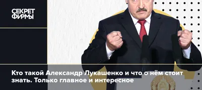 Кто такой Александр Лукашенко и что о нём стоит знать. Только главное и  интересное — Секрет фирмы