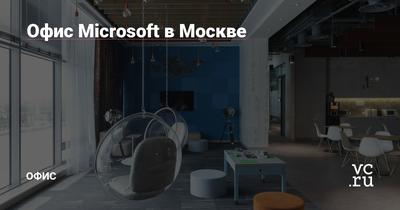 Офис Microsoft в Москве — Офис на vc.ru